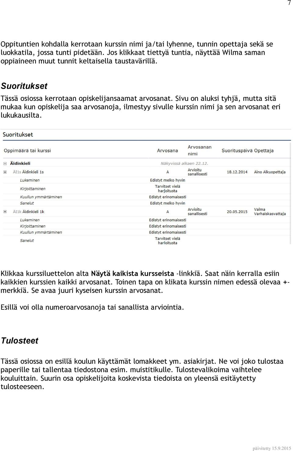 Sivu on aluksi tyhjä, mutta sitä mukaa kun opiskelija saa arvosanoja, ilmestyy sivulle kurssin nimi ja sen arvosanat eri lukukausilta. Klikkaa kurssiluettelon alta Näytä kaikista kursseista -linkkiä.