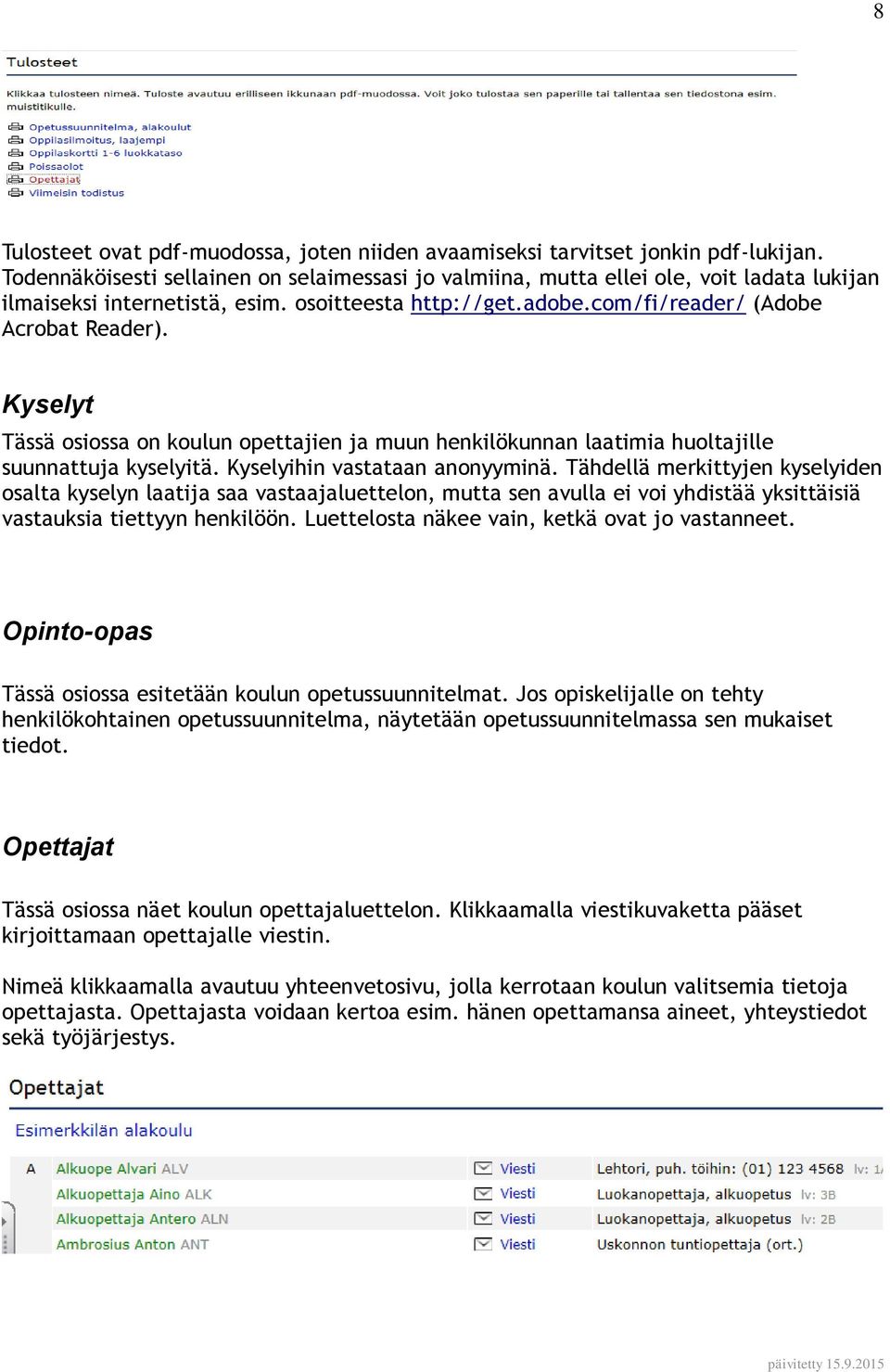 Kyselyt Tässä osiossa on koulun opettajien ja muun henkilökunnan laatimia huoltajille suunnattuja kyselyitä. Kyselyihin vastataan anonyyminä.