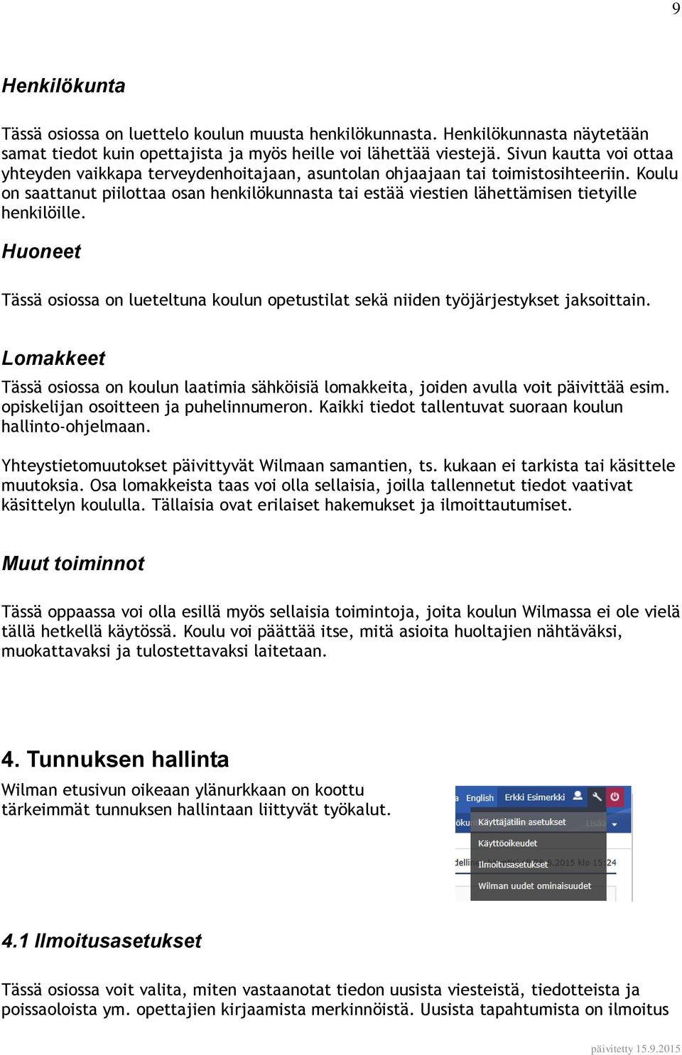 Koulu on saattanut piilottaa osan henkilökunnasta tai estää viestien lähettämisen tietyille henkilöille. Huoneet Tässä osiossa on lueteltuna koulun opetustilat sekä niiden työjärjestykset jaksoittain.