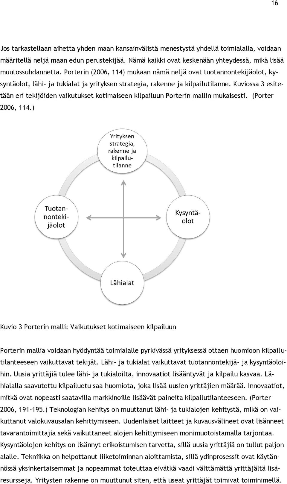 Porterin (2006, 114) mukaan nämä neljä ovat tuotannontekijäolot, kysyntäolot, lähi- ja tukialat ja yrityksen strategia, rakenne ja kilpailutilanne.