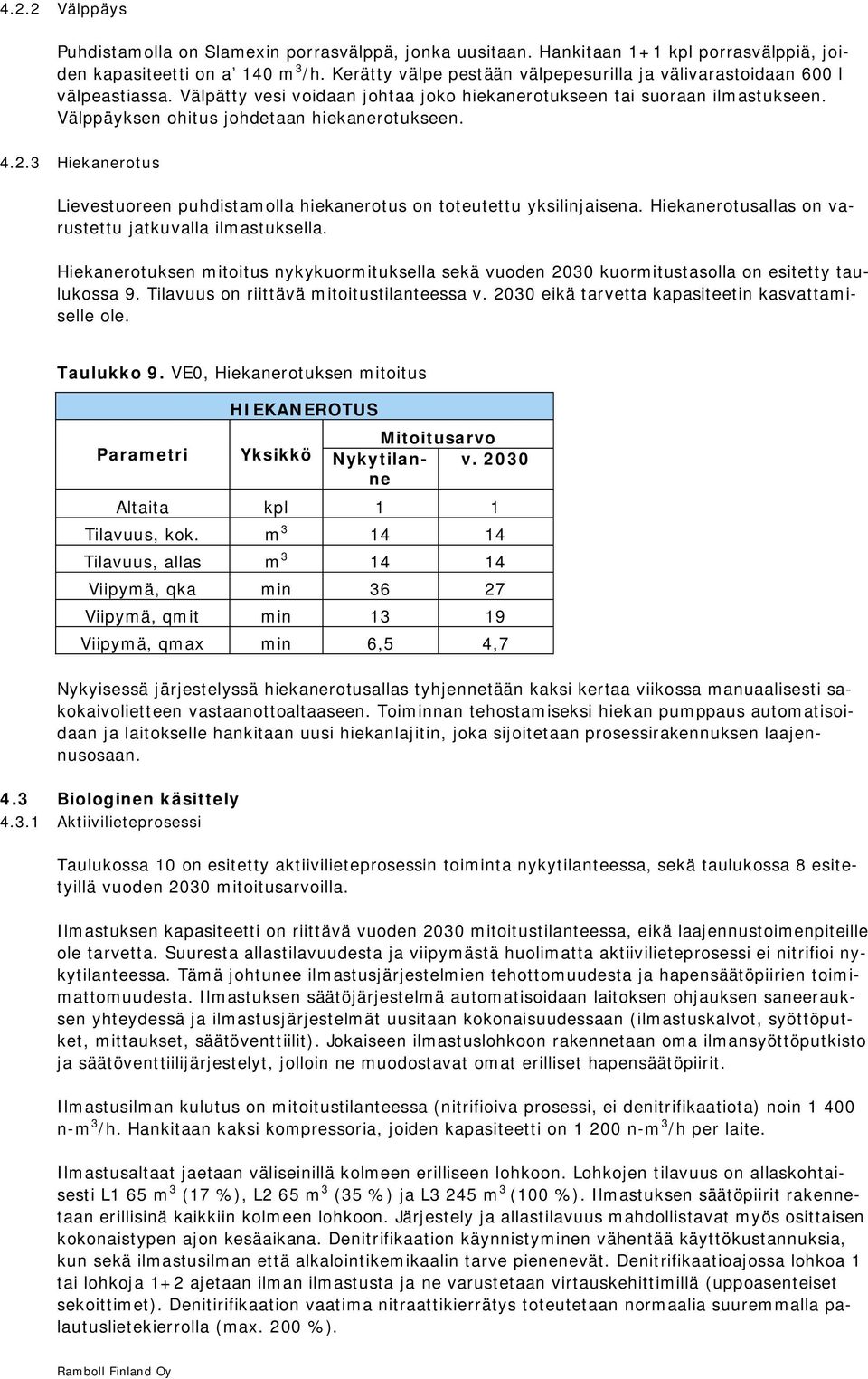 Välppäyksen ohitus johdetaan hiekanerotukseen. 4.2.3 Hiekanerotus Lievestuoreen puhdistamolla hiekanerotus on toteutettu yksilinjaisena. Hiekanerotusallas on varustettu jatkuvalla ilmastuksella.