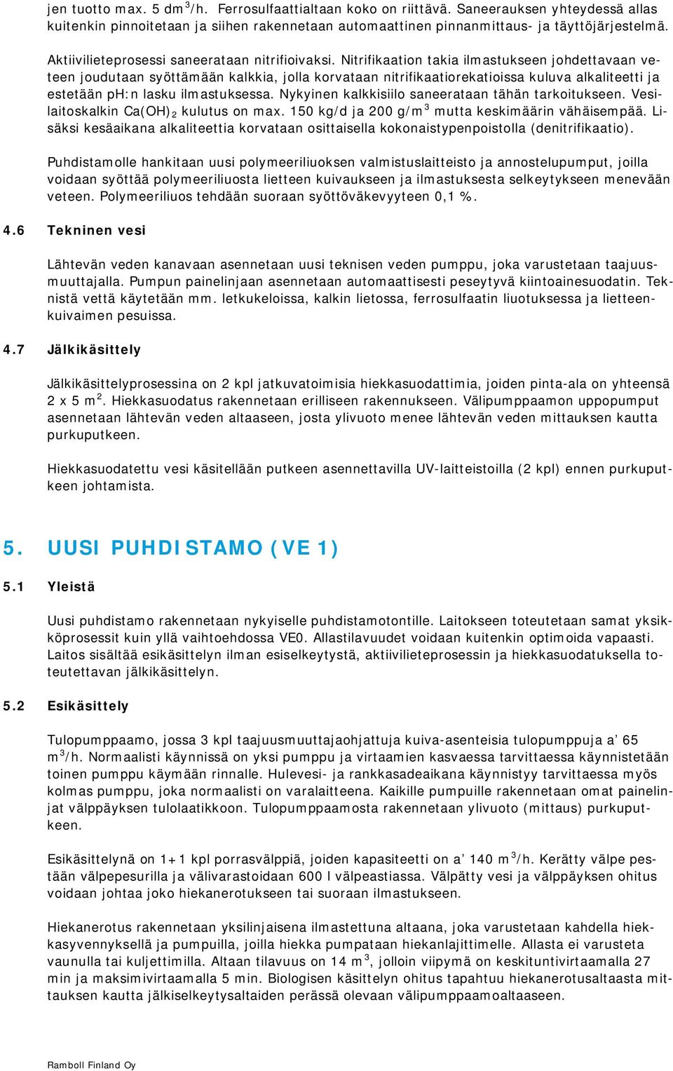 Nitrifikaation takia ilmastukseen johdettavaan veteen joudutaan syöttämään kalkkia, jolla korvataan nitrifikaatiorekatioissa kuluva alkaliteetti ja estetään ph:n lasku ilmastuksessa.