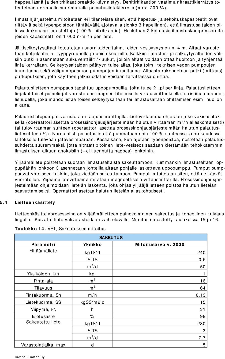 ollessa kokonaan ilmastettuja (100 % nitrifikaatio). Hankitaan 2 kpl uusia ilmastuskompressoreita, joiden kapasiteetti on 1 000 n-m 3 /h per laite.