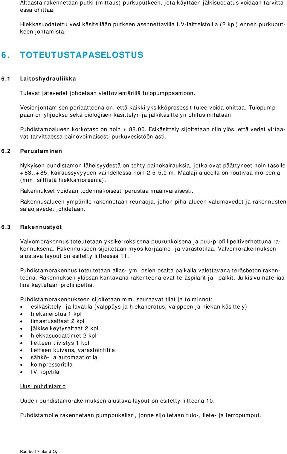 1 Laitoshydrauliikka Tulevat jätevedet johdetaan viettoviemärillä tulopumppaamoon. Vesienjohtamisen periaatteena on, että kaikki yksikköprosessit tulee voida ohittaa.