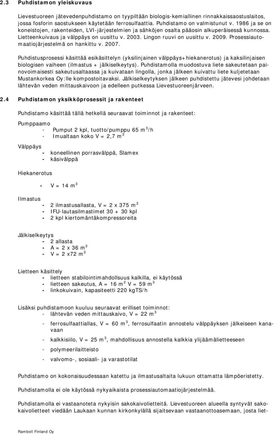 Lingon ruuvi on uusittu v. 2009. Prosessiautomaatiojärjestelmä on hankittu v. 2007.