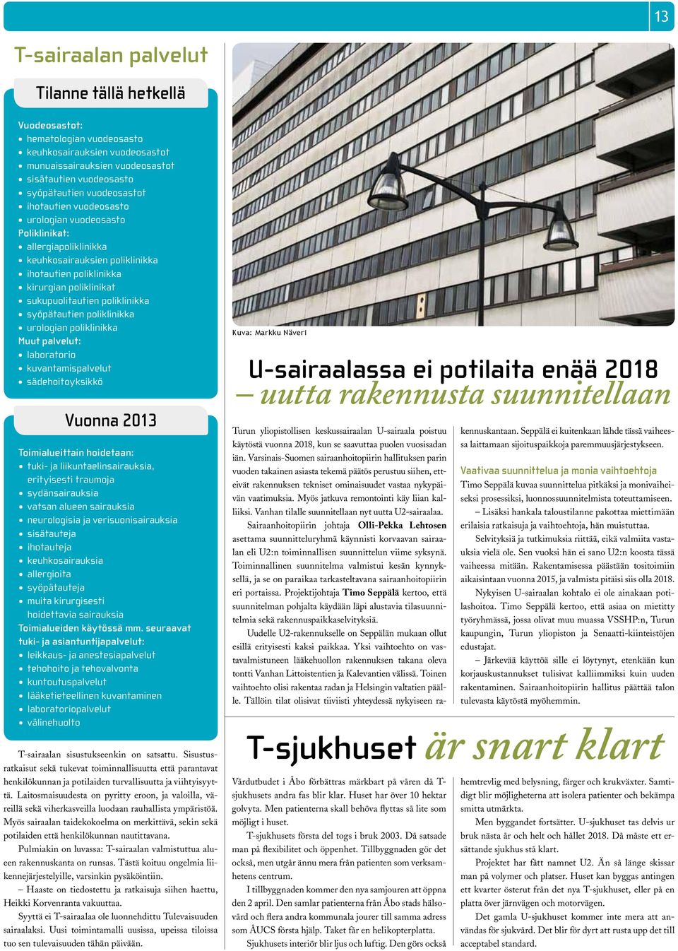 kuvantamispalvelut sädehoitoyksikkö Vuonna 2013 Toimialueittain hoidetaan: tuki- ja liikuntaelinsairauksia, erityisesti traumoja sydänsairauksia vatsan alueen sairauksia neurologisia ja