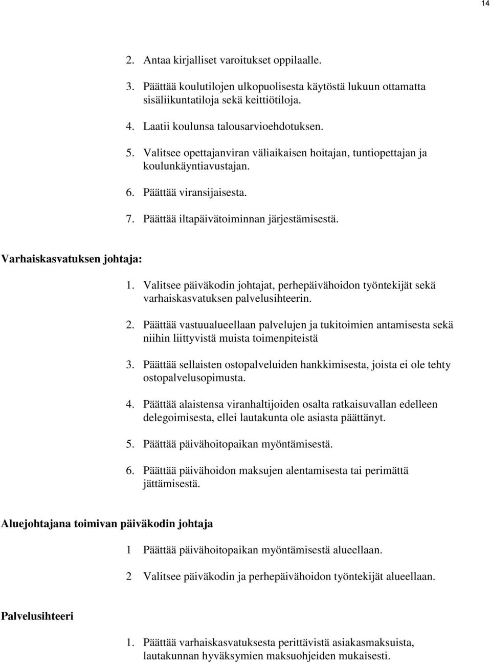 Valitsee päiväkodin johtajat, perhepäivähoidon työntekijät sekä varhaiskasvatuksen palvelusihteerin. 2.