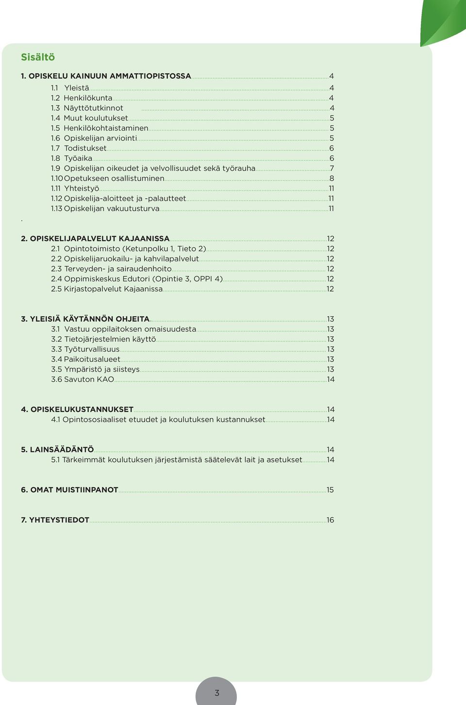 ..11 2. OPISKELIJAPALVELUT KAJAANISSA...12 2.1 Opintotoimisto (Ketunpolku 1, Tieto 2)...12 2.2 Opiskelijaruokailu- ja kahvilapalvelut...12 2.3 Terveyden- ja sairaudenhoito... 12 2.