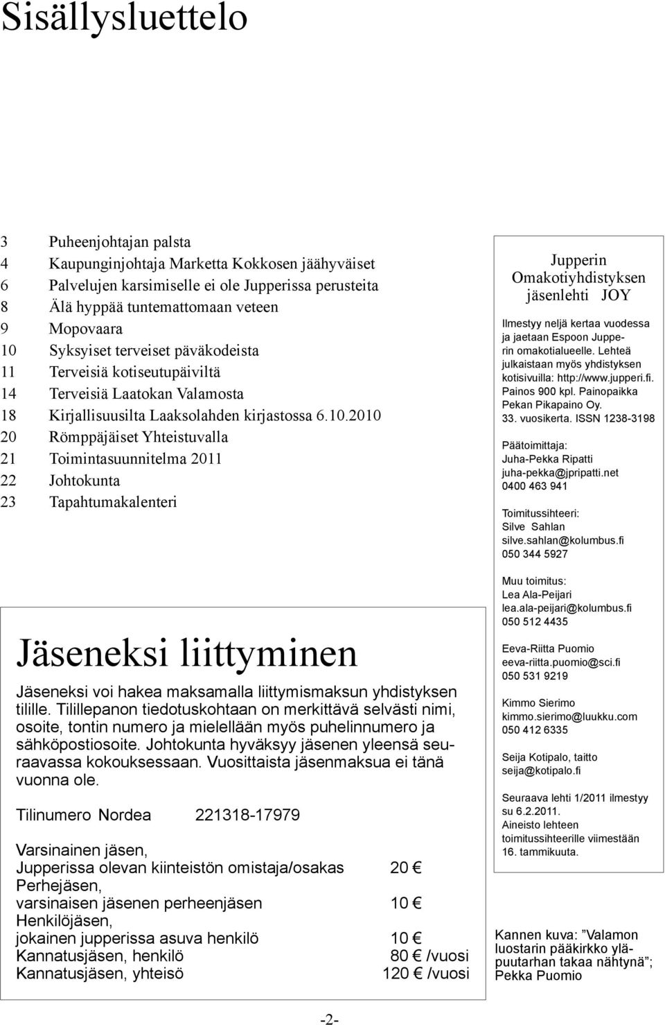 2010 20 Römppäjäiset Yhteistuvalla 21 Toimintasuunnitelma 2011 22 Johtokunta 23 Tapahtumakalenteri Jäseneksi liittyminen Jäseneksi voi hakea maksamalla liittymismaksun yhdistyksen tilille.