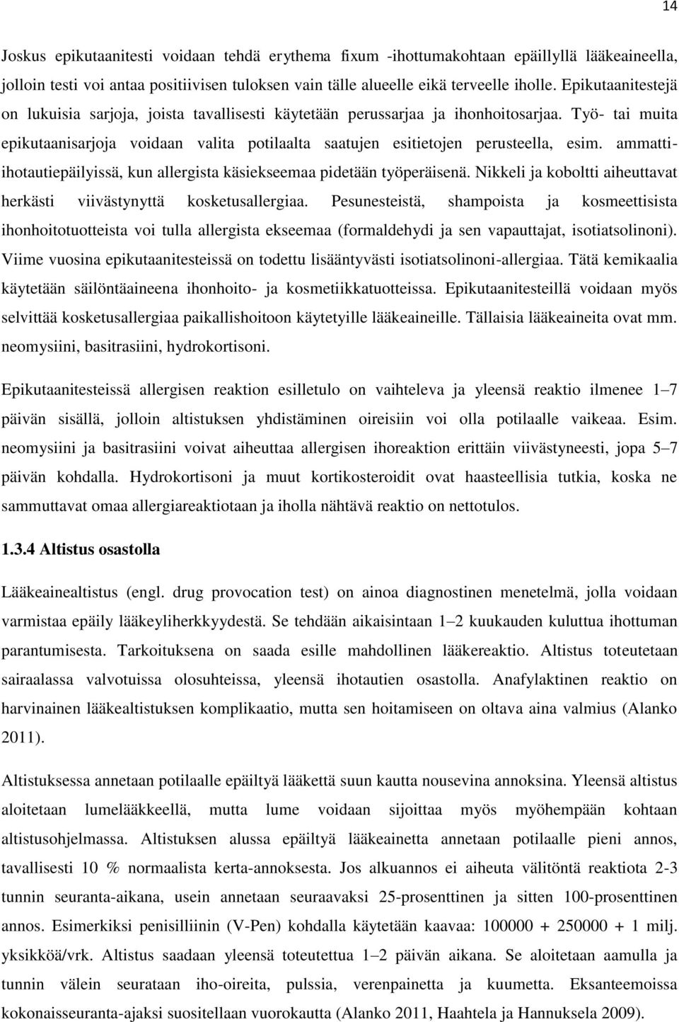 ammattiihotautiepäilyissä, kun allergista käsiekseemaa pidetään työperäisenä. Nikkeli ja koboltti aiheuttavat herkästi viivästynyttä kosketusallergiaa.