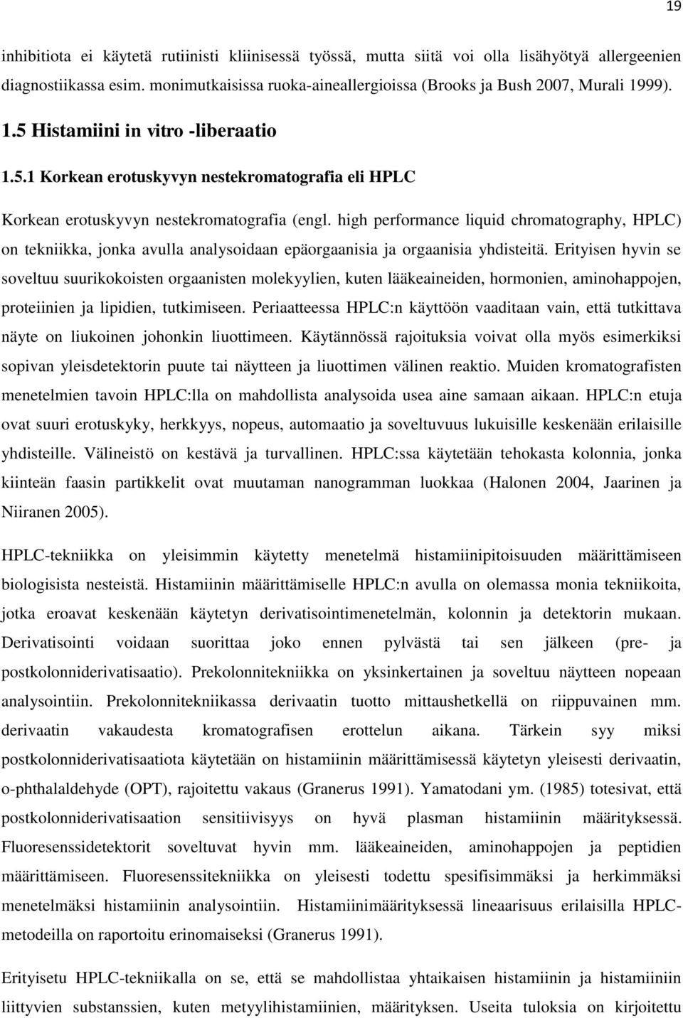 high performance liquid chromatography, HPLC) on tekniikka, jonka avulla analysoidaan epäorgaanisia ja orgaanisia yhdisteitä.