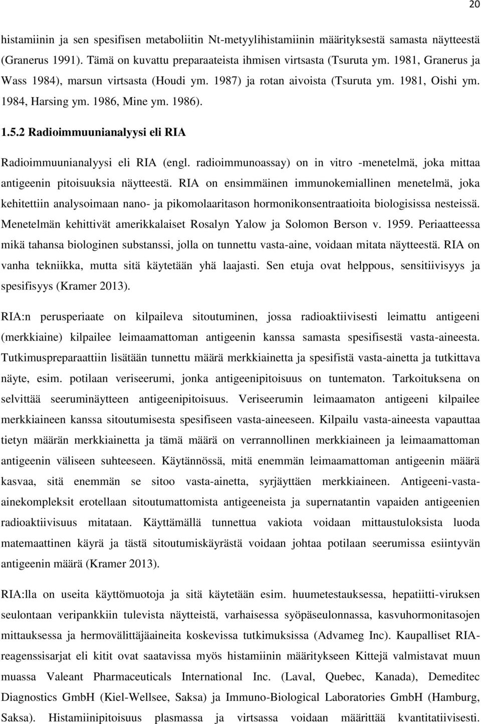 2 Radioimmuunianalyysi eli RIA Radioimmuunianalyysi eli RIA (engl. radioimmunoassay) on in vitro -menetelmä, joka mittaa antigeenin pitoisuuksia näytteestä.