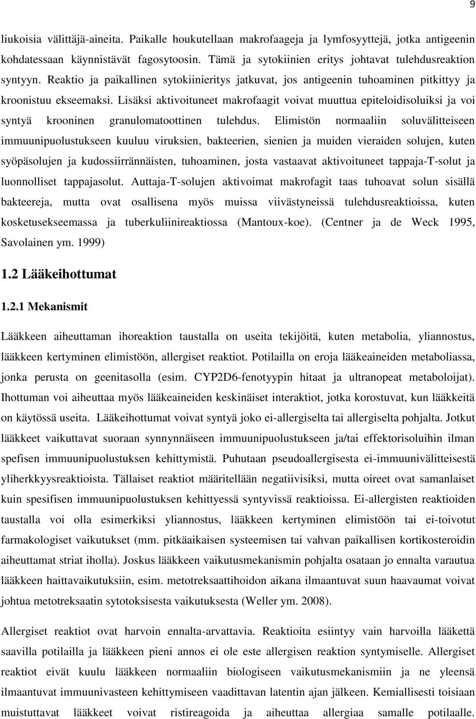 Lisäksi aktivoituneet makrofaagit voivat muuttua epiteloidisoluiksi ja voi syntyä krooninen granulomatoottinen tulehdus.