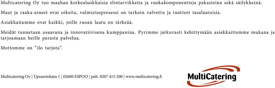 Asiakkaitamme ovat kaikki, joille ruoan laatu on tärkeää. Meidät tunnetaan osaavana ja innovatiivisena kumppanina.