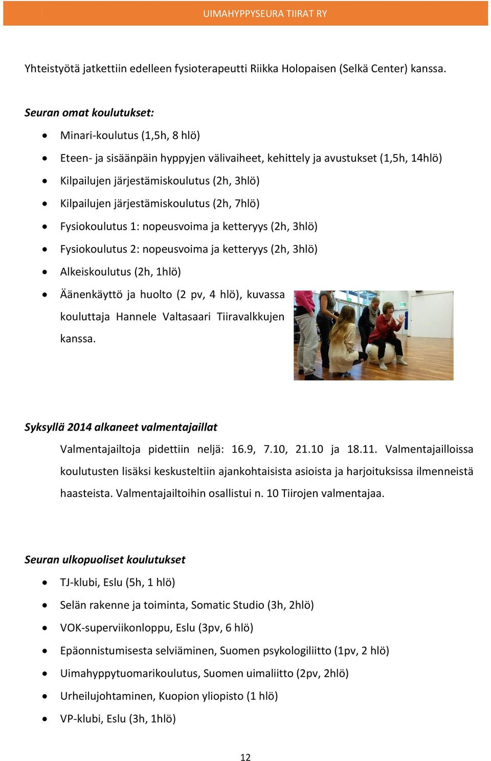 järjestämiskoulutus (2h, 7hlö) Fysiokoulutus 1: nopeusvoima ja ketteryys (2h, 3hlö) Fysiokoulutus 2: nopeusvoima ja ketteryys (2h, 3hlö) Alkeiskoulutus (2h, 1hlö) Äänenkäyttö ja huolto (2 pv, 4 hlö),