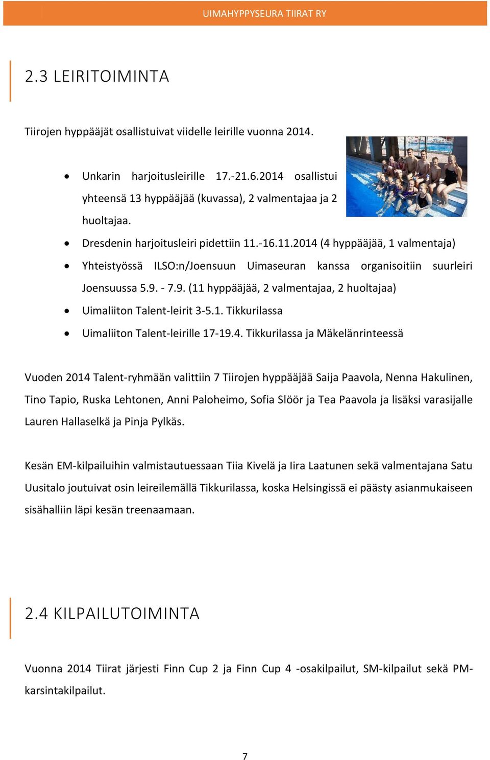 - 7.9. (11 hyppääjää, 2 valmentajaa, 2 huoltajaa) Uimaliiton Talent-leirit 3-5.1. Tikkurilassa Uimaliiton Talent-leirille 17-19.4.