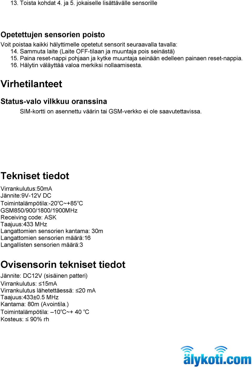 Virhetilanteet Status-valo vilkkuu oranssina SIM-kortti on asennettu väärin tai GSM-verkko ei ole saavutettavissa.