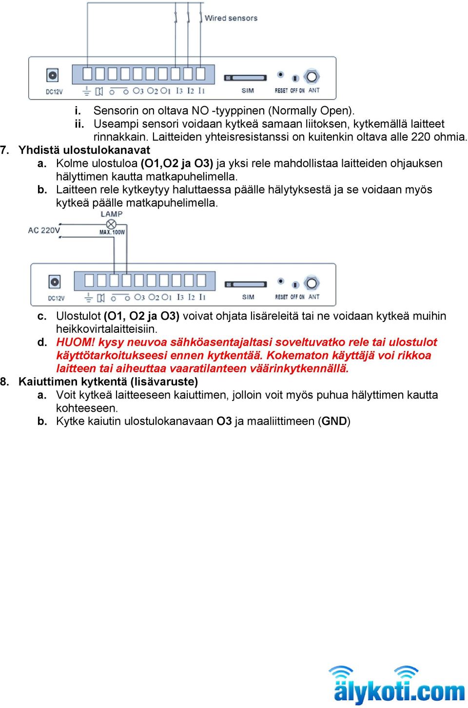 Kolme ulostuloa (O1,O2 ja O3) ja yksi rele mahdollistaa laitteiden ohjauksen hälyttimen kautta matkapuhelimella. b.