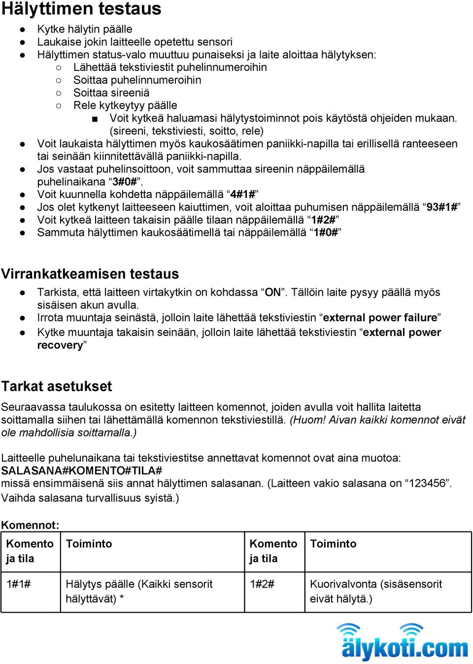 (sireeni, tekstiviesti, soitto, rele) Voit laukaista hälyttimen myös kaukosäätimen paniikki-napilla tai erillisellä ranteeseen tai seinään kiinnitettävällä paniikki-napilla.