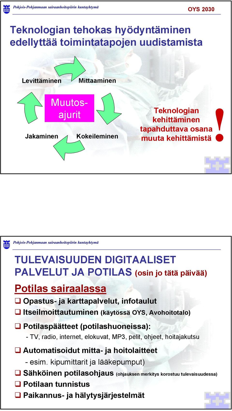 TULEVAISUUDEN DIGITAALISET PALVELUT JA POTILAS (osin jo tätä päivää) Potilas sairaalassa Opastus- ja karttapalvelut, infotaulut Itseilmoittautuminen (käytössä OYS,