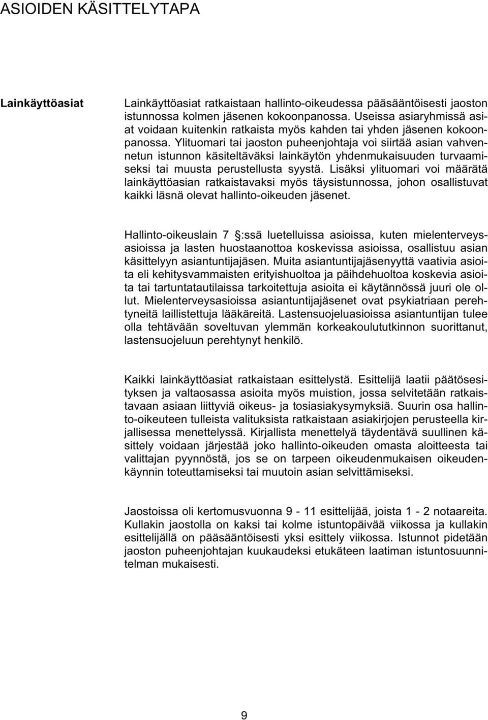 Ylituomari tai jaoston puheenjohtaja voi siirtää asian vahvennetun istunnon käsiteltäväksi lainkäytön yhdenmukaisuuden turvaamiseksi tai muusta perustellusta syystä.