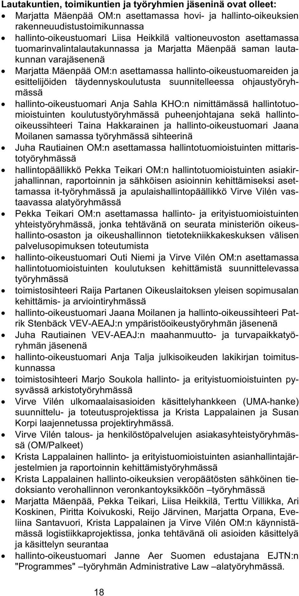 täydennyskoulutusta suunnitelleessa ohjaustyöryhmässä hallinto-oikeustuomari Anja Sahla KHO:n nimittämässä hallintotuomioistuinten koulutustyöryhmässä puheenjohtajana sekä hallintooikeussihteeri