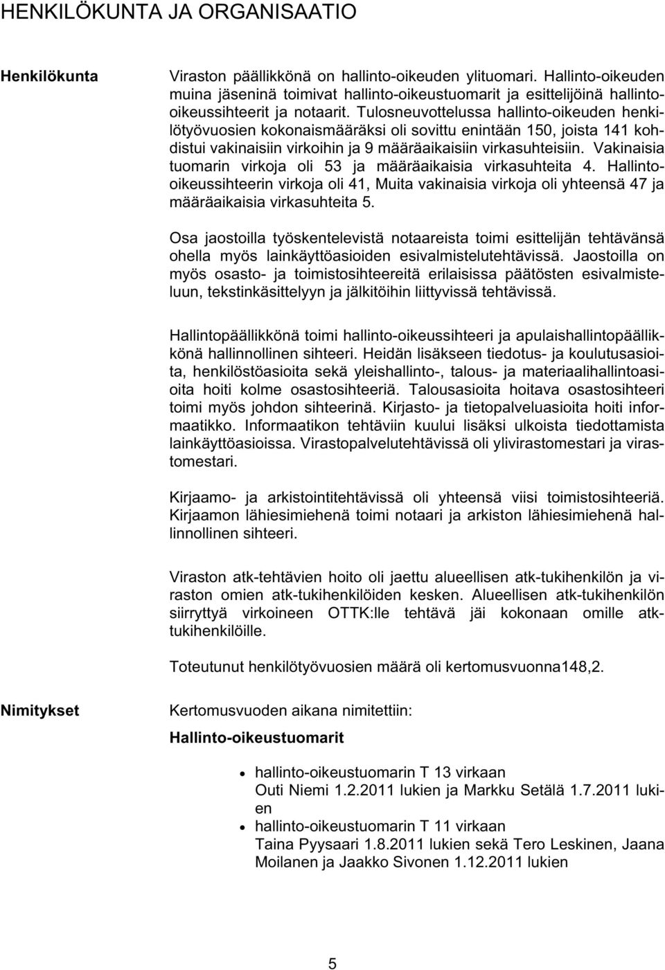 Tulosneuvottelussa hallinto-oikeuden henkilötyövuosien kokonaismääräksi oli sovittu enintään 150, joista 141 kohdistui vakinaisiin virkoihin ja 9 määräaikaisiin virkasuhteisiin.