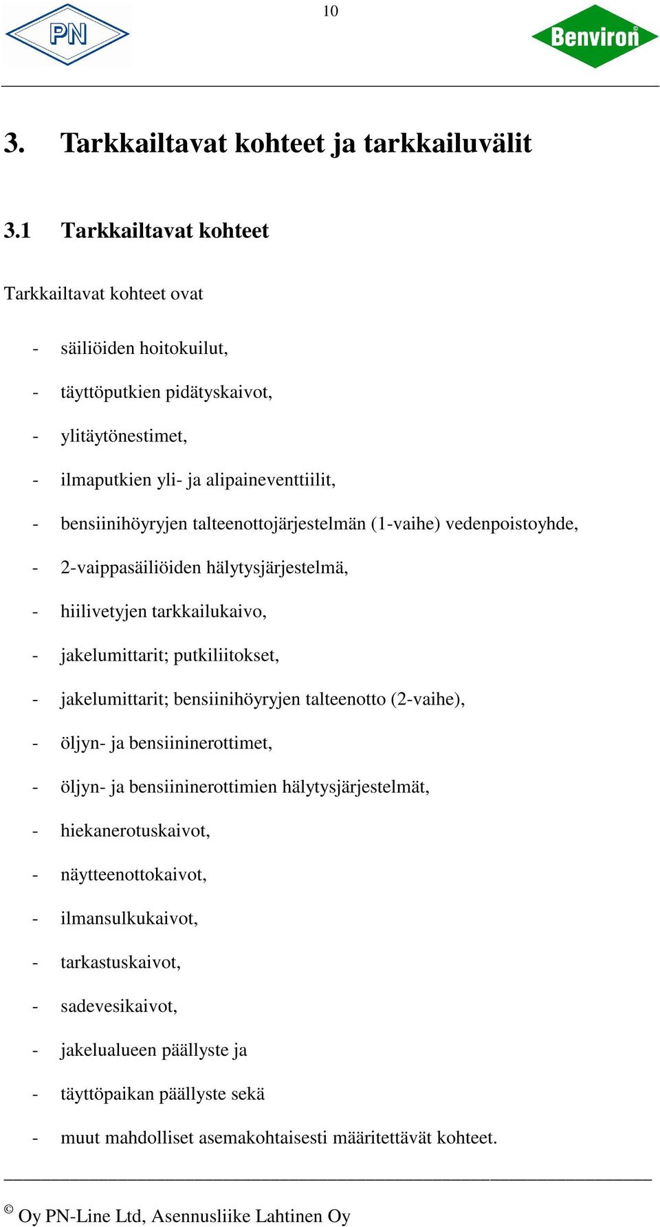 talteenottojärjestelmän (1-vaihe) vedenpoistoyhde, - 2-vaippasäiliöiden hälytysjärjestelmä, - hiilivetyjen tarkkailukaivo, - jakelumittarit; putkiliitokset, - jakelumittarit;