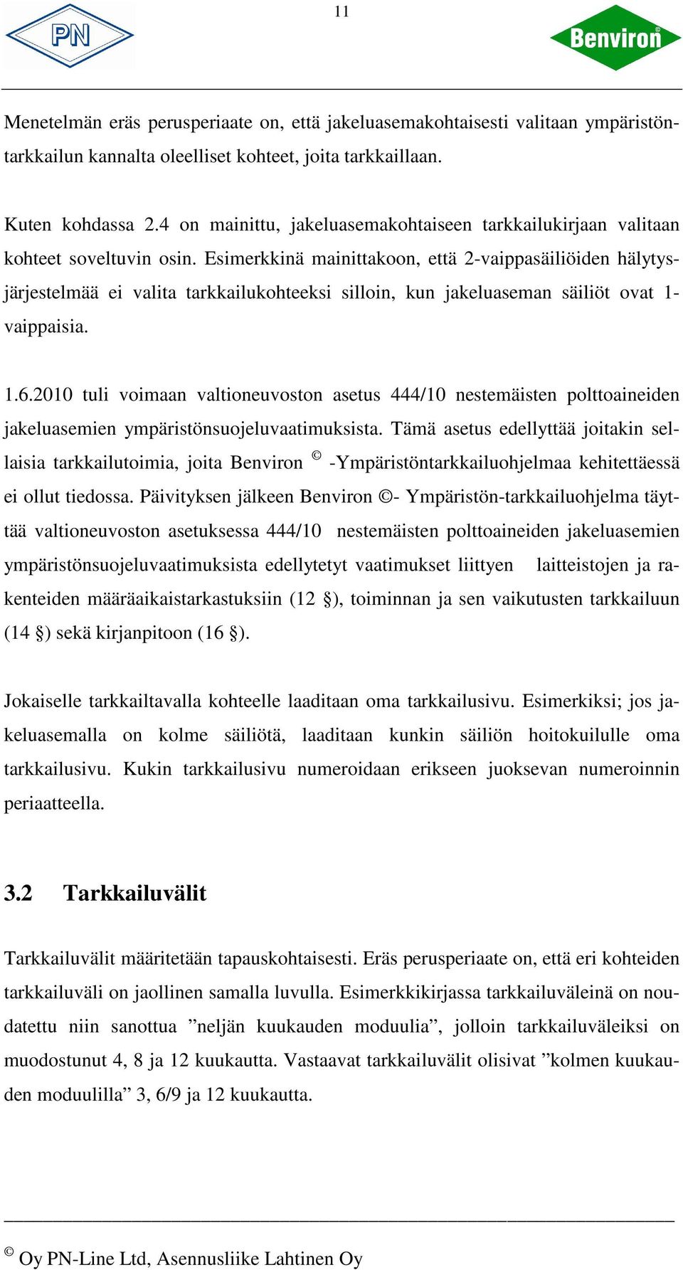 Esimerkkinä mainittakoon, että 2-vaippasäiliöiden hälytysjärjestelmää ei valita tarkkailukohteeksi silloin, kun jakeluaseman säiliöt ovat 1- vaippaisia. 1.6.