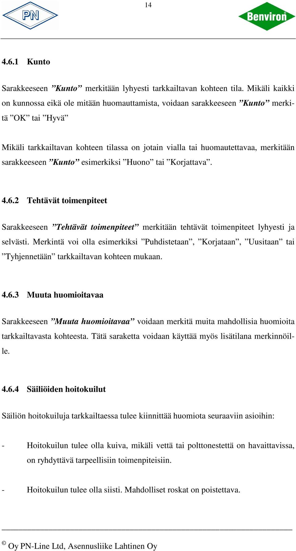 sarakkeeseen Kunto esimerkiksi Huono tai Korjattava. 4.6.2 Tehtävät toimenpiteet Sarakkeeseen Tehtävät toimenpiteet merkitään tehtävät toimenpiteet lyhyesti ja selvästi.