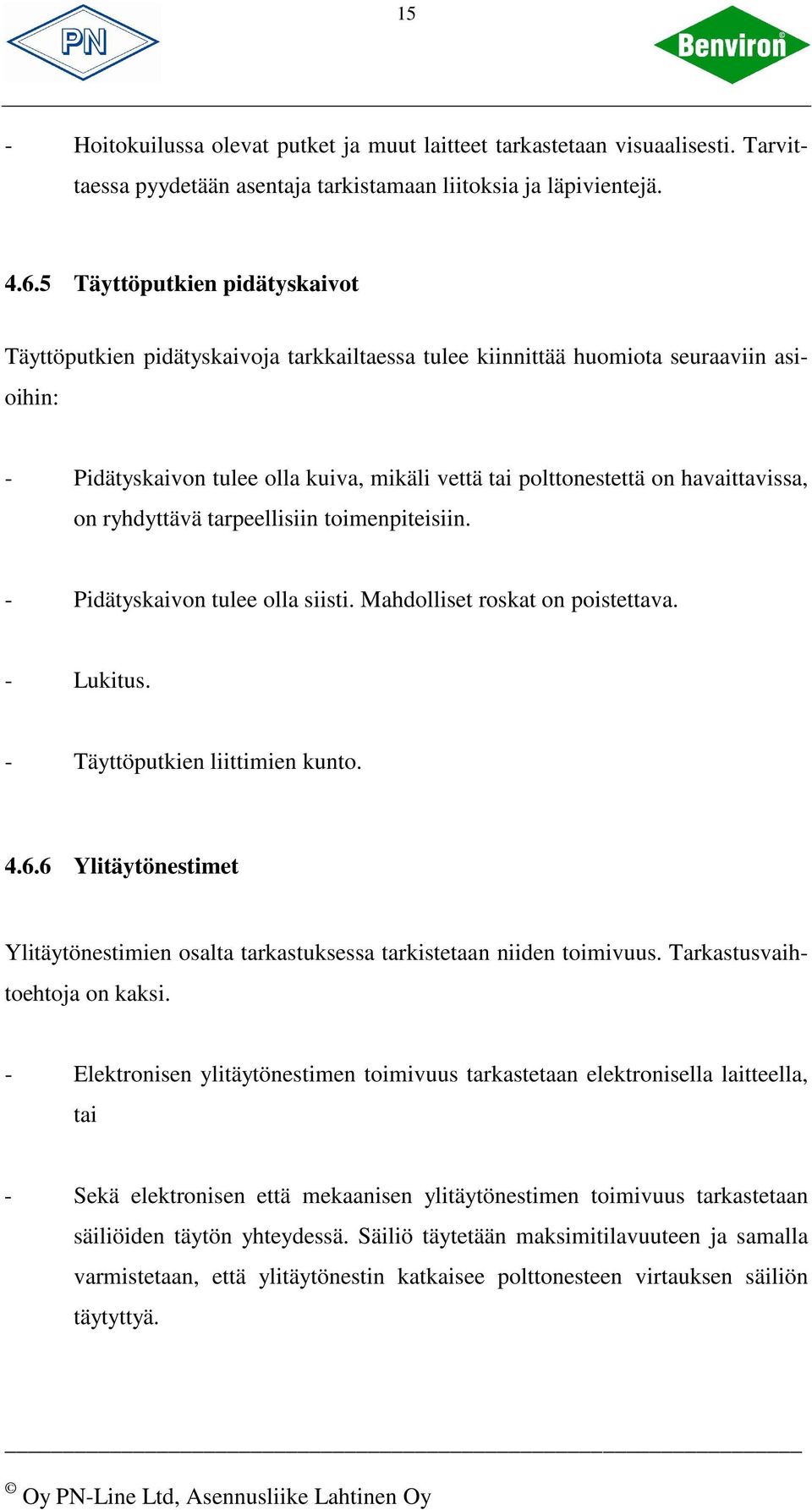 havaittavissa, on ryhdyttävä tarpeellisiin toimenpiteisiin. - Pidätyskaivon tulee olla siisti. Mahdolliset roskat on poistettava. - Lukitus. - Täyttöputkien liittimien kunto. 4.6.