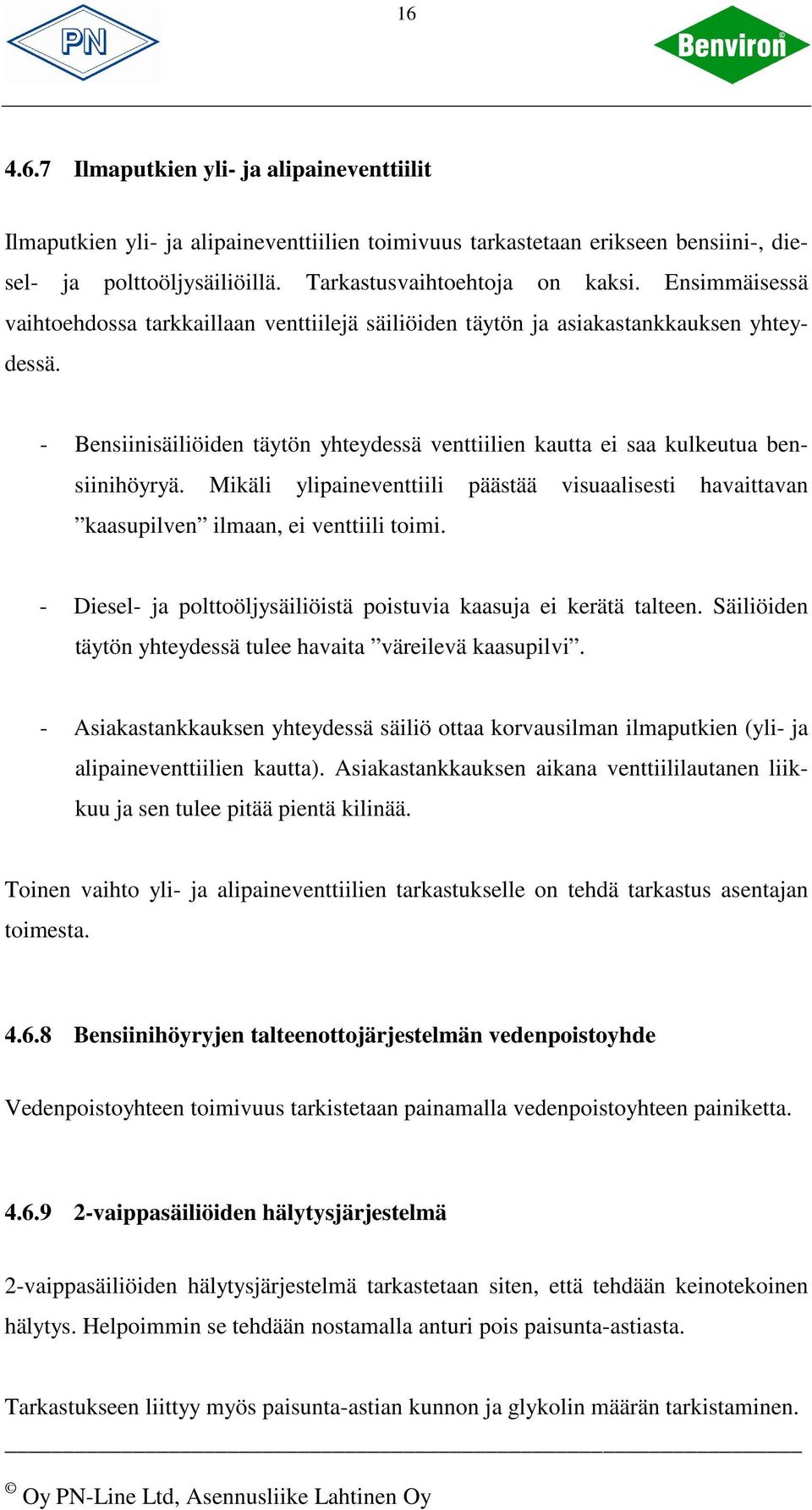 Mikäli ylipaineventtiili päästää visuaalisesti havaittavan kaasupilven ilmaan, ei venttiili toimi. - Diesel- ja polttoöljysäiliöistä poistuvia kaasuja ei kerätä talteen.