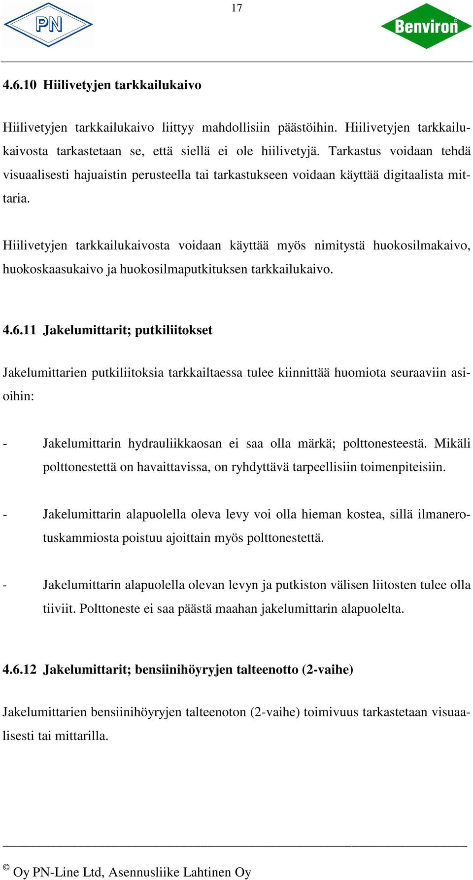 Hiilivetyjen tarkkailukaivosta voidaan käyttää myös nimitystä huokosilmakaivo, huokoskaasukaivo ja huokosilmaputkituksen tarkkailukaivo. 4.6.