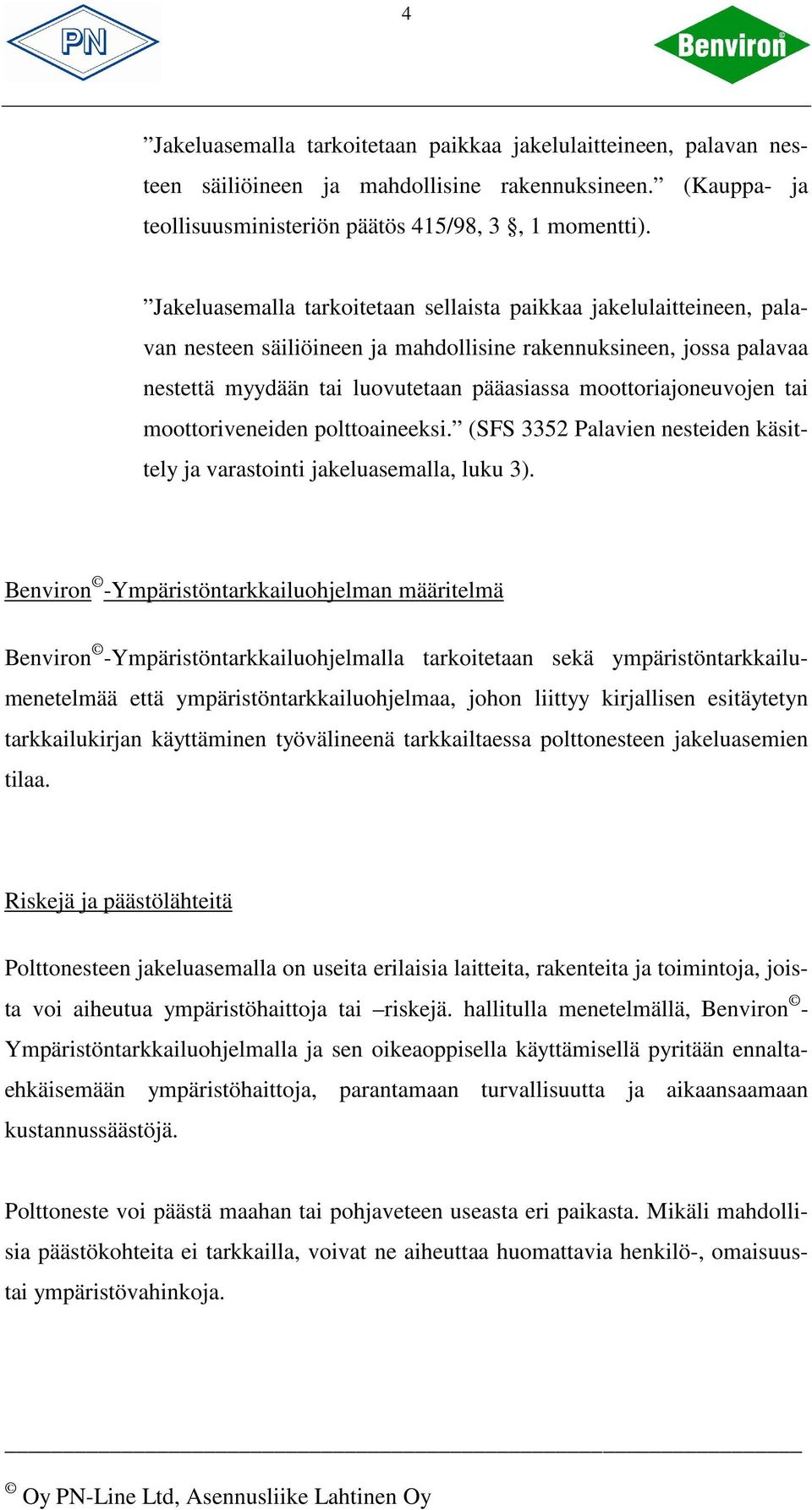 moottoriajoneuvojen tai moottoriveneiden polttoaineeksi. (SFS 3352 Palavien nesteiden käsittely ja varastointi jakeluasemalla, luku 3).