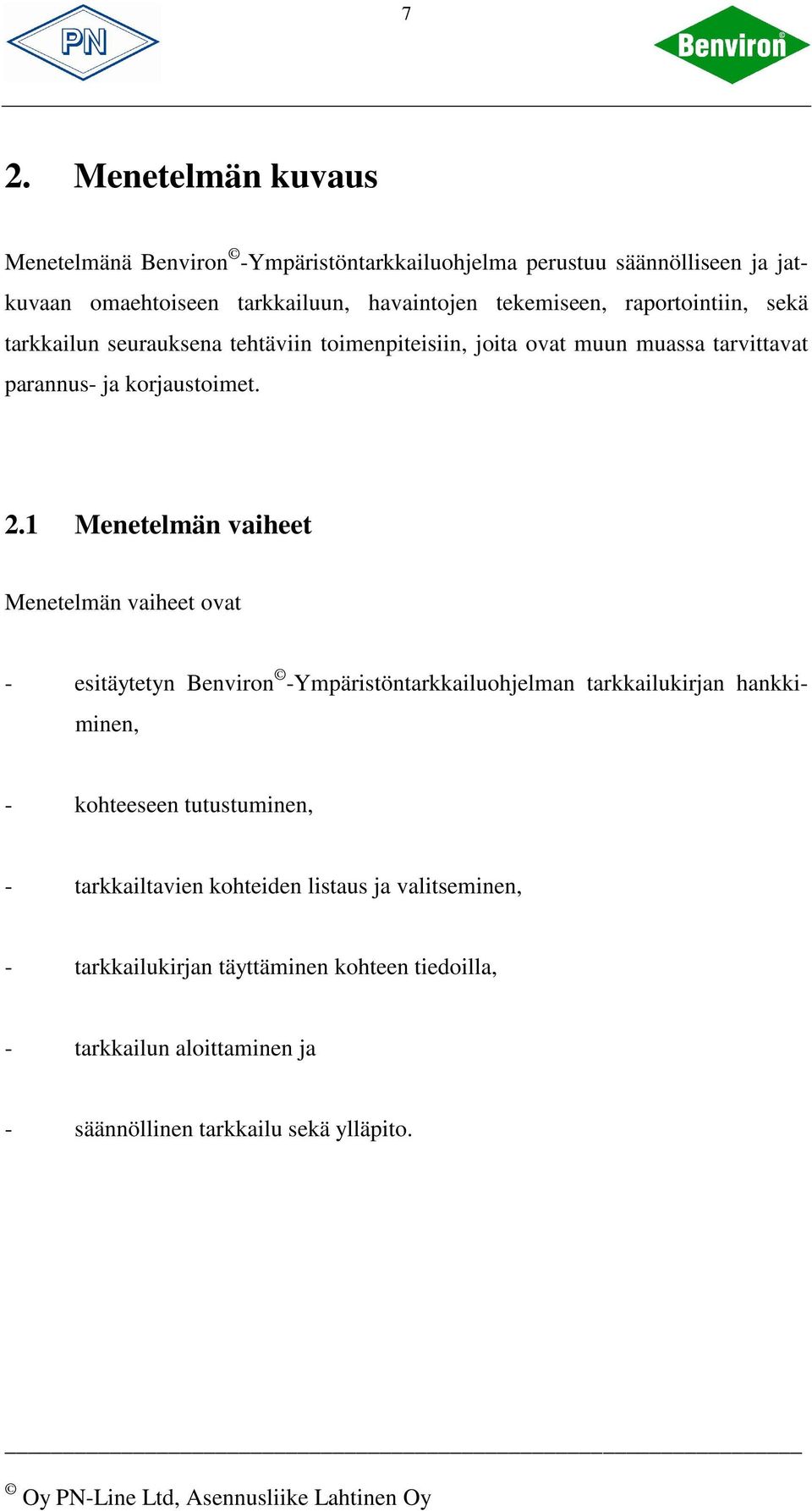 1 Menetelmän vaiheet Menetelmän vaiheet ovat - esitäytetyn Benviron -Ympäristöntarkkailuohjelman tarkkailukirjan hankkiminen, - kohteeseen tutustuminen,