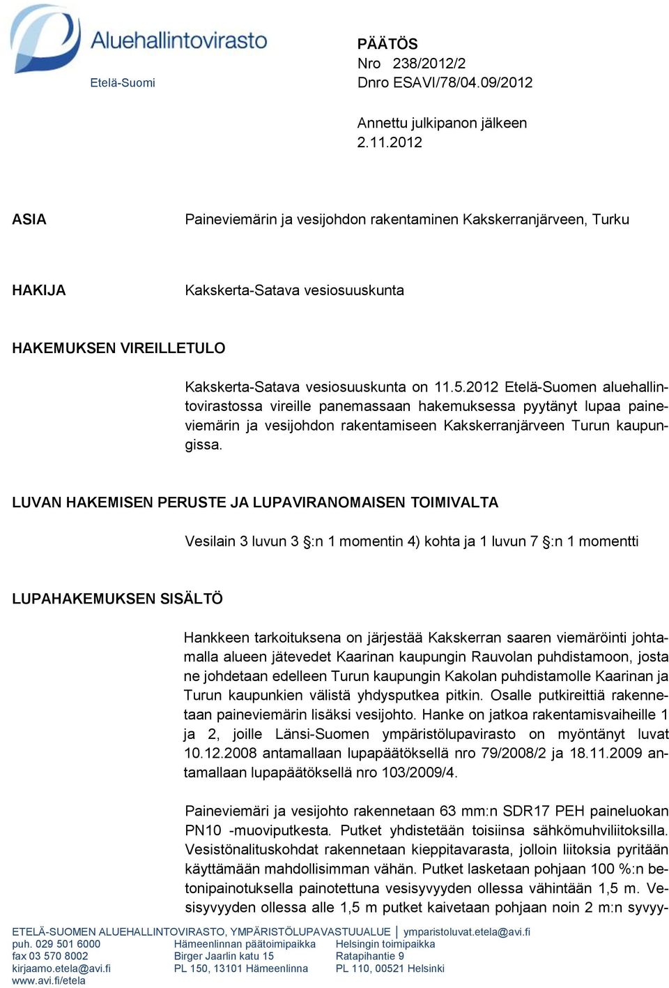 2012 Etelä-Suomen aluehallintovirastossa vireille panemassaan hakemuksessa pyytänyt lupaa paineviemärin ja vesijohdon rakentamiseen Kakskerranjärveen Turun kaupungissa.