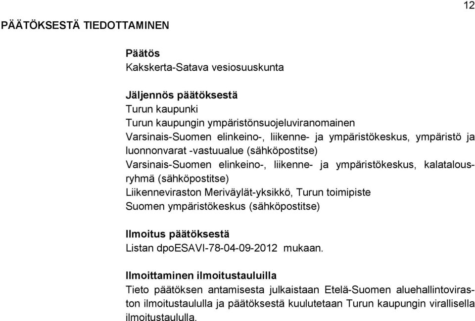 (sähköpostitse) Liikenneviraston Meriväylät-yksikkö, Turun toimipiste Suomen ympäristökeskus (sähköpostitse) Ilmoitus päätöksestä Listan dpoesavi-78-04-09-2012 mukaan.