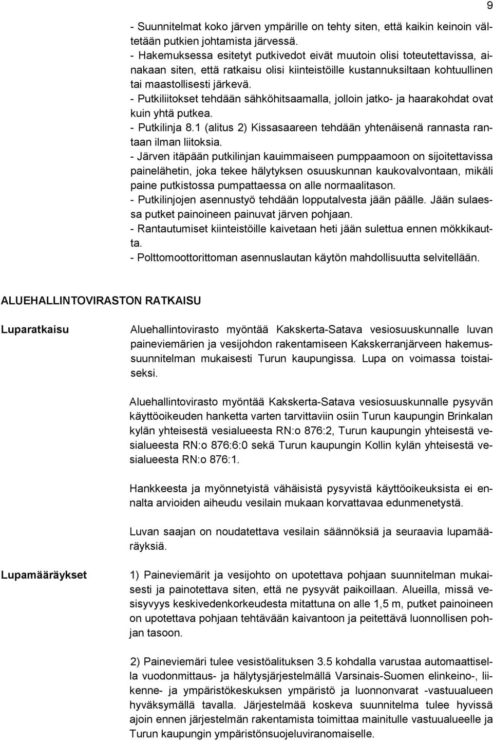 - Putkiliitokset tehdään sähköhitsaamalla, jolloin jatko- ja haarakohdat ovat kuin yhtä putkea. - Putkilinja 8.1 (alitus 2) Kissasaareen tehdään yhtenäisenä rannasta rantaan ilman liitoksia.