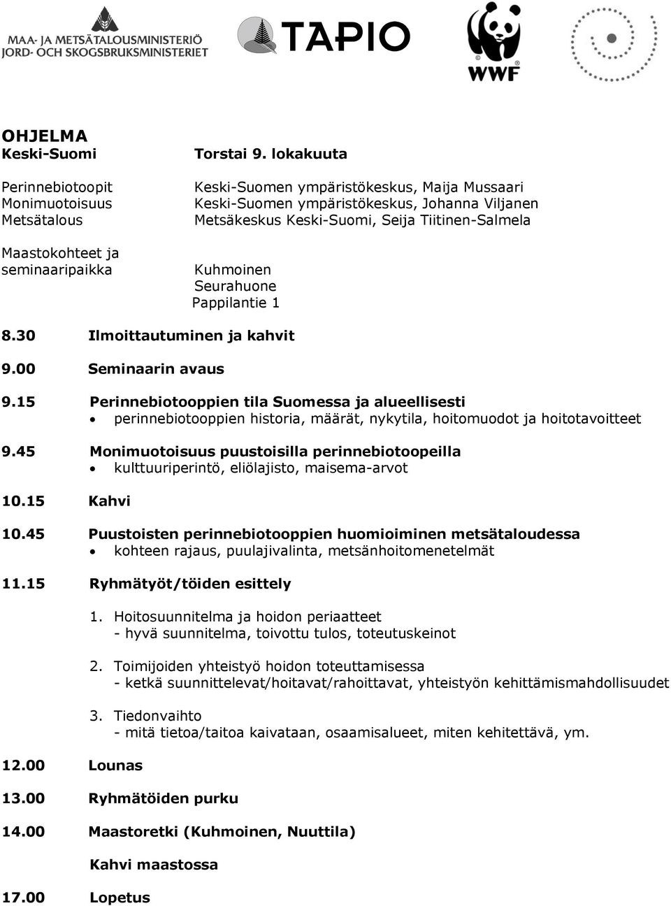 30 Ilmoittautuminen ja kahvit 9.00 Seminaarin avaus 9.15 Perinnebiotooppien tila Suomessa ja alueellisesti perinnebiotooppien historia, määrät, nykytila, hoitomuodot ja hoitotavoitteet 9.