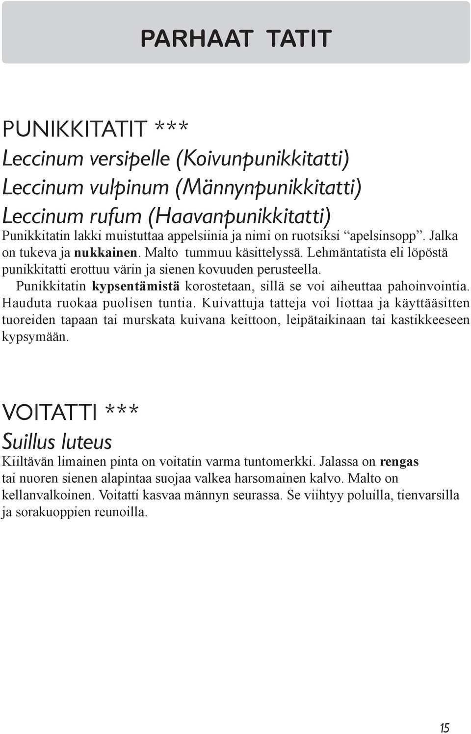 Punikkitatin kypsentämistä korostetaan, sillä se voi aiheuttaa pahoinvointia. Hauduta ruokaa puolisen tuntia.