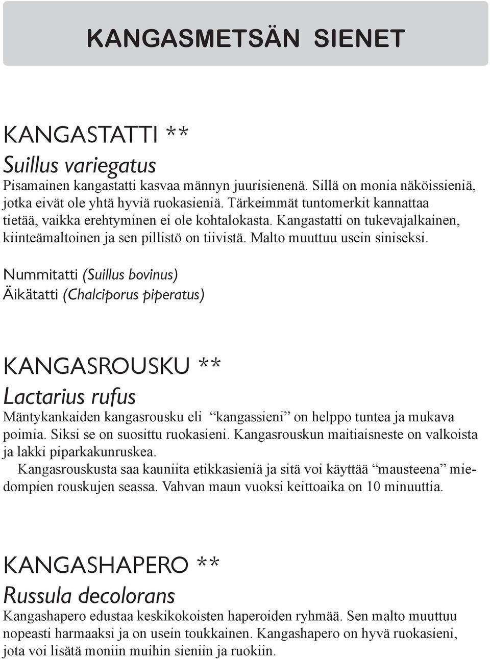 Nummitatti (Suillus bovinus) Äikätatti (Chalciporus piperatus) KANGASROUSKU ** Lactarius rufus Mäntykankaiden kangasrousku eli kangassieni on helppo tuntea ja mukava poimia.
