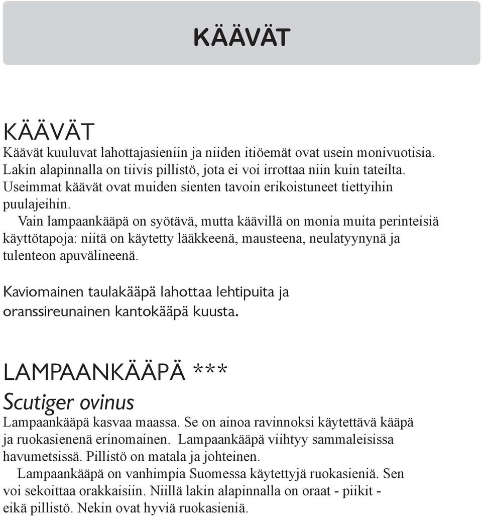 Vain lampaankääpä on syötävä, mutta käävillä on monia muita perinteisiä käyttötapoja: niitä on käytetty lääkkeenä, mausteena, neulatyynynä ja tulenteon apuvälineenä.