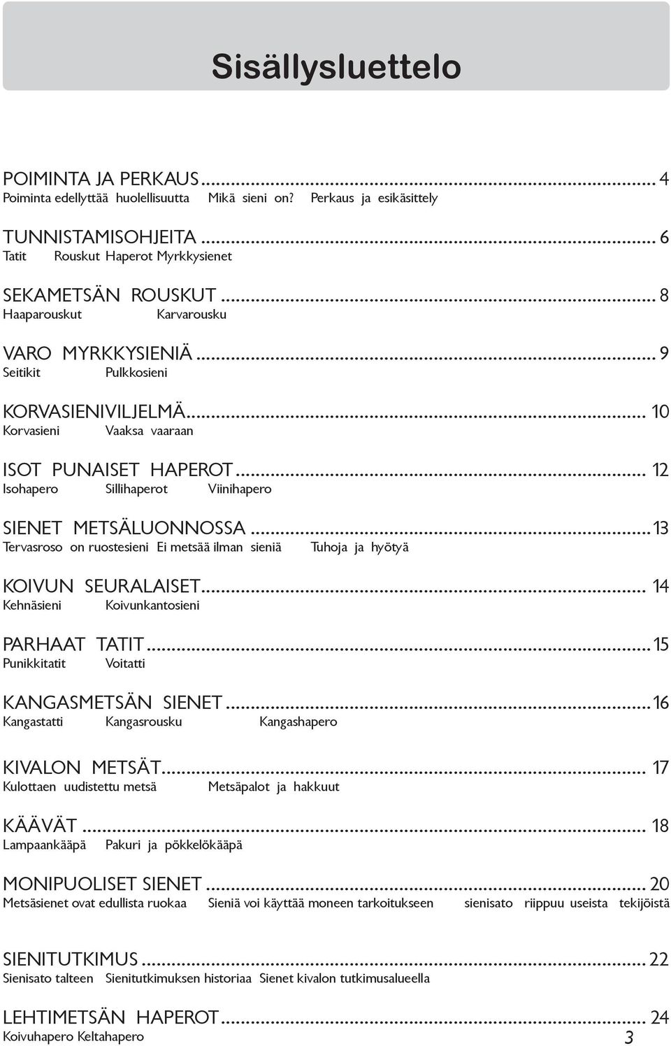 .. 12 Isohapero Sillihaperot Viinihapero SIENET METSÄLUONNOSSA...13 Tervasroso on ruostesieni Ei metsää ilman sieniä Tuhoja ja hyötyä KOIVUN SEURALAISET... 14 Kehnäsieni Koivunkantosieni PARHAAT TATIT.