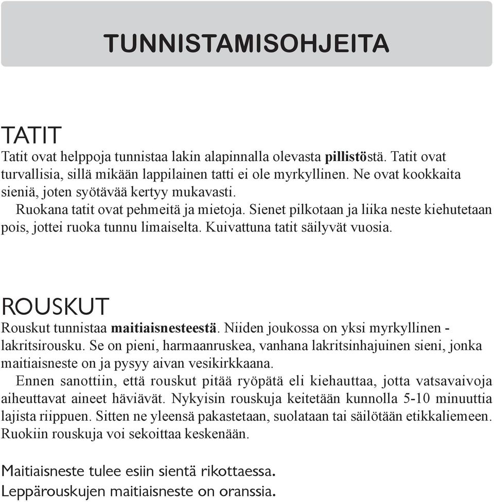 Kuivattuna tatit säilyvät vuosia. ROUSKUT Rouskut tunnistaa maitiaisnesteestä. Niiden joukossa on yksi myrkyllinen - lakritsirousku.