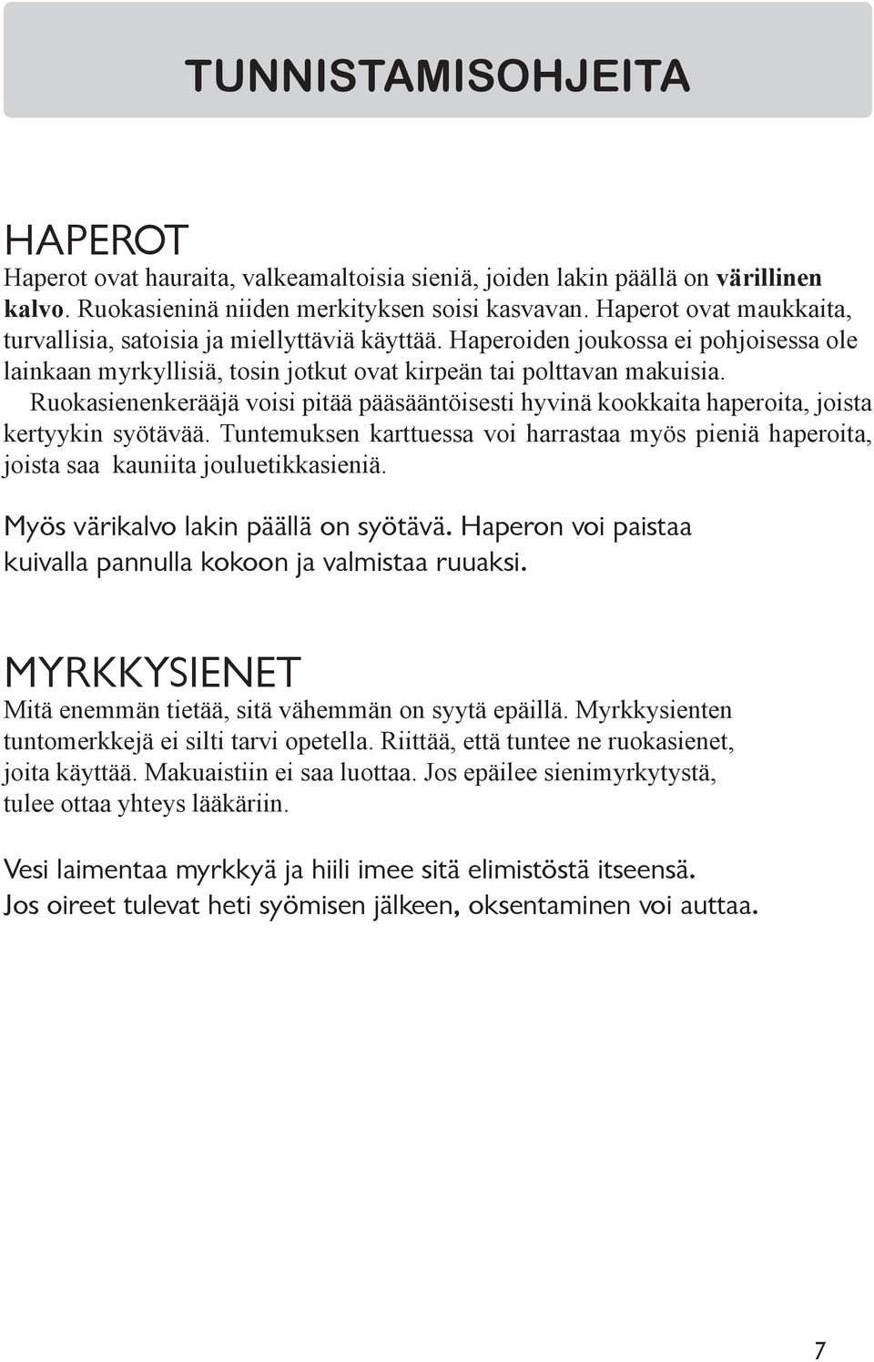 Ruokasienenkerääjä voisi pitää pääsääntöisesti hyvinä kookkaita haperoita, joista kertyykin syötävää. Tuntemuksen karttuessa voi harrastaa myös pieniä haperoita, joista saa kauniita jouluetikkasieniä.
