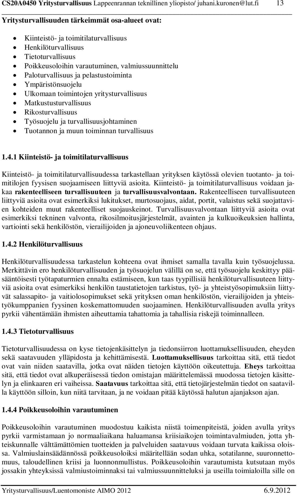 pelastustoiminta Ympäristönsuojelu Ulkomaan toimintojen yritysturvallisuus Matkustusturvallisuus Rikosturvallisuus Työsuojelu ja turvallisuusjohtaminen Tuotannon ja muun toiminnan turvallisuus 1.4.