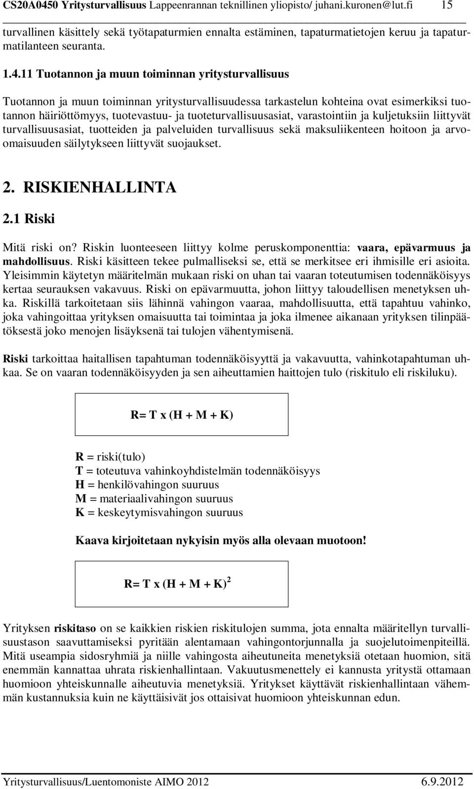 11 Tuotannon ja muun toiminnan yritysturvallisuus Tuotannon ja muun toiminnan yritysturvallisuudessa tarkastelun kohteina ovat esimerkiksi tuotannon häiriöttömyys, tuotevastuu- ja