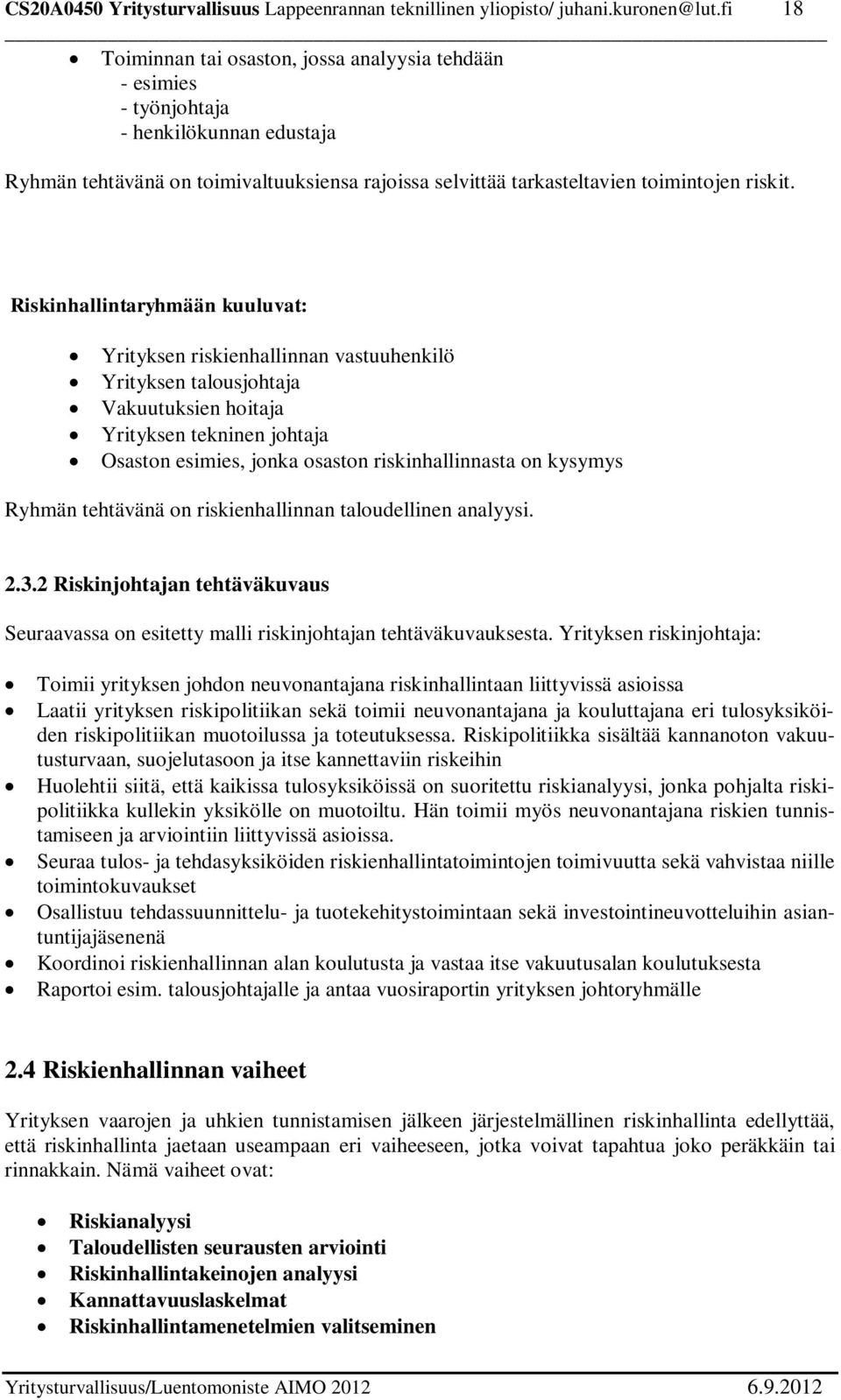 Riskinhallintaryhmään kuuluvat: Yrityksen riskienhallinnan vastuuhenkilö Yrityksen talousjohtaja Vakuutuksien hoitaja Yrityksen tekninen johtaja Osaston esimies, jonka osaston riskinhallinnasta on