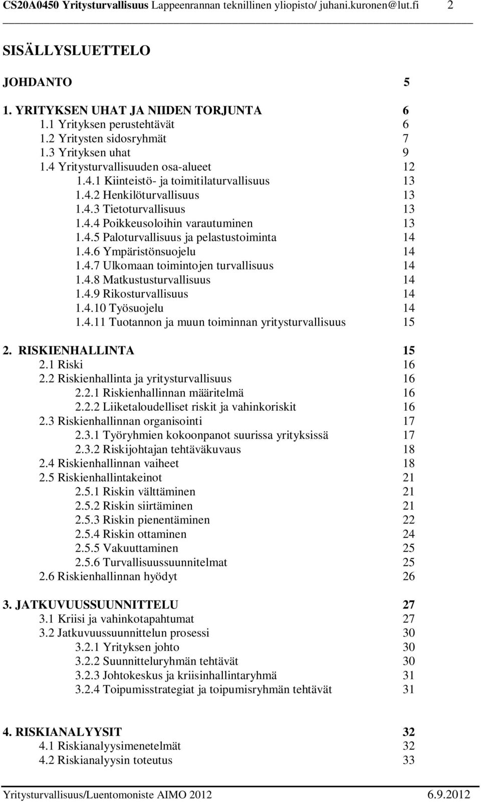 4.5 Paloturvallisuus ja pelastustoiminta 14 1.4.6 Ympäristönsuojelu 14 1.4.7 Ulkomaan toimintojen turvallisuus 14 1.4.8 Matkustusturvallisuus 14 1.4.9 Rikosturvallisuus 14 1.4.10 Työsuojelu 14 1.4.11 Tuotannon ja muun toiminnan yritysturvallisuus 15 2.