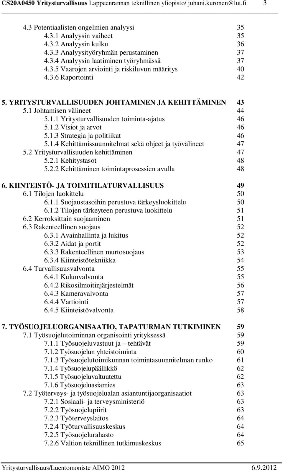 Johtamisen välineet 44 5.1.1 Yritysturvallisuuden toiminta-ajatus 46 5.1.2 Visiot ja arvot 46 5.1.3 Strategia ja politiikat 46 5.1.4 Kehittämissuunnitelmat sekä ohjeet ja työvälineet 47 5.